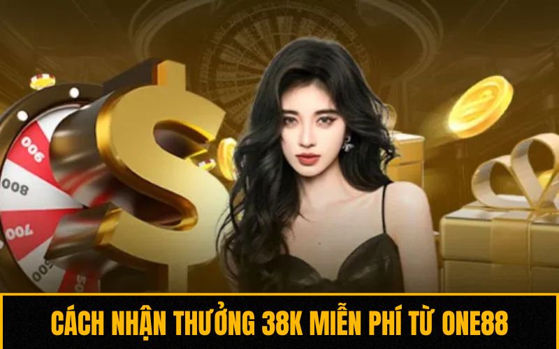 Cách nhận thưởng 38K miễn phí từ One88