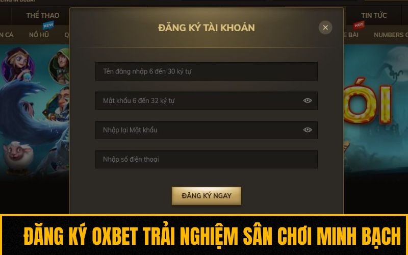Đăng ký tài khoản OXBET trải nghiệm sân chơi minh bạch