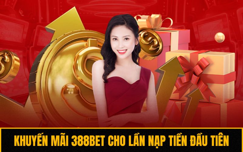 Khuyến mãi 388BET dành cho lần nạp tiền đầu tiên