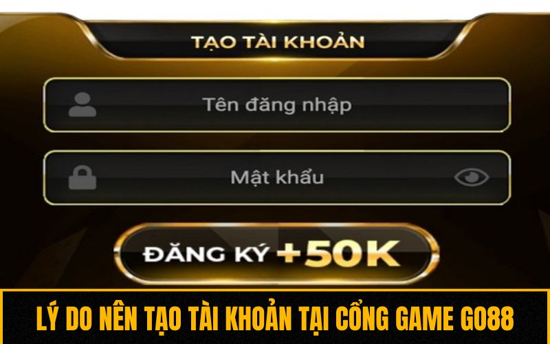 Lý do nên tạo tài khoản tại cổng game GO88