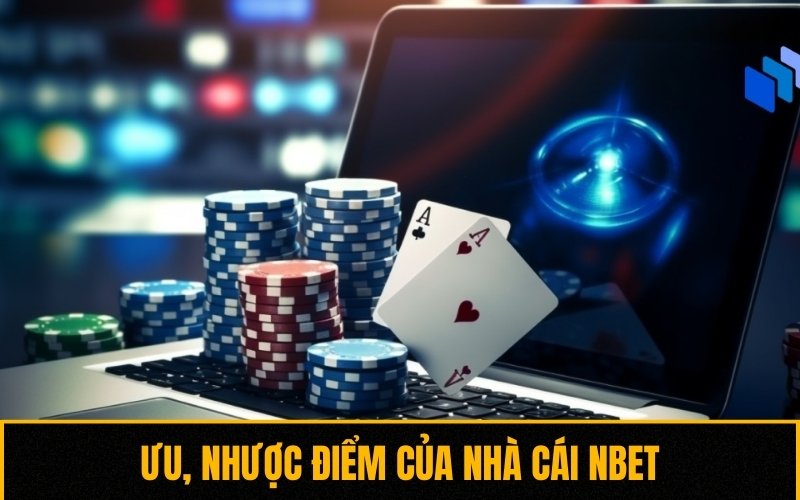 Ưu, nhược điểm tổng quan của nhà cái Nbet so với các đối thủ khác