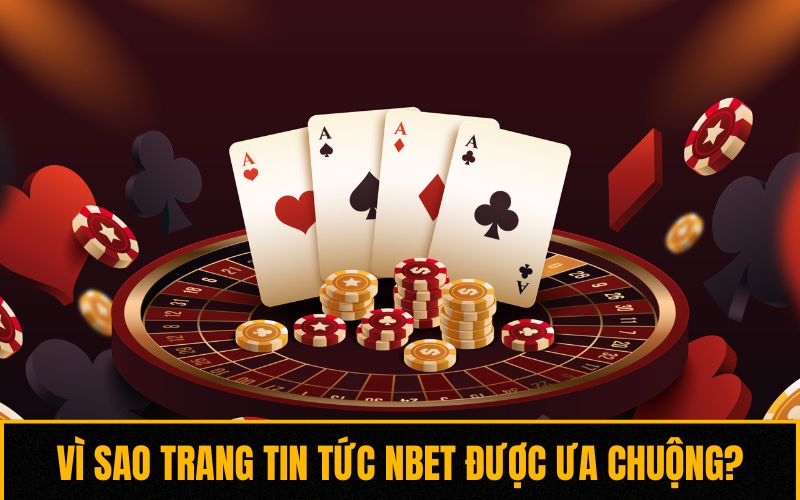 Vì sao trang tin tức NBET được ưa chuộng?